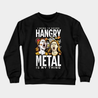 Hangry. I Work 10 Hours. Hangry Metal Is My Thing Crewneck Sweatshirt